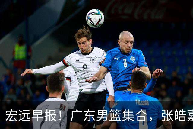 宏远早报！广东男篮集合，张皓嘉归队，徐杰美国特训，胡明轩杜润旺养伤，主教练未见身影！