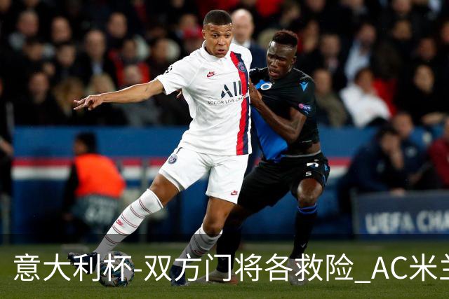意大利杯-双方门将各救险 AC米兰主场平国际米兰