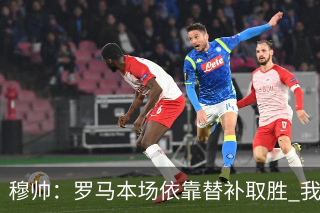 穆帅：罗马本场依靠替补取胜 我们不可能追上尤文